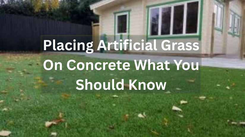 Placing Artificial Grass On Concrete What You Should Know