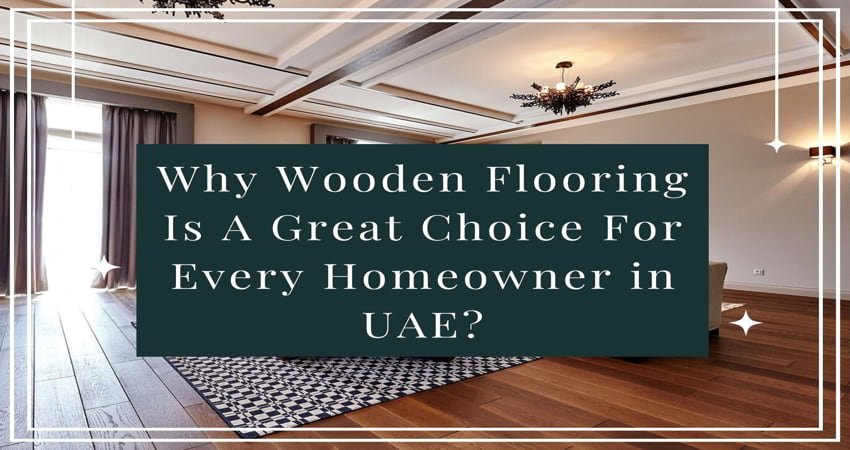 Why Wooden Flooring Is a Great Choice for Every Homeowner in the UAE